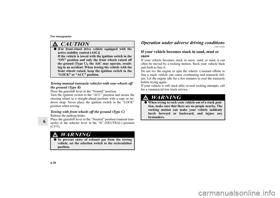 MITSUBISHI LANCER SPORTBACK 2010 8.G Owners Manual 6-20 For emergencies
6
Towing manual transaxle vehicles with rear wheels off 
the ground (Type B)Place the gearshift lever in the “Neutral” position.
Turn the ignition switch to the “ACC” posi