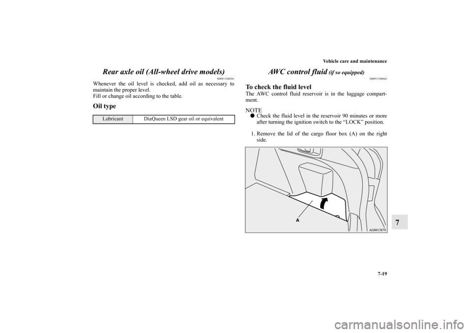 MITSUBISHI LANCER SPORTBACK 2010 8.G Owners Manual Vehicle care and maintenance
7-19
7 Rear axle oil (All-wheel drive models)
N00915200201
Whenever the oil level is checked, add oil as necessary to
maintain the proper level.
Fill or change oil accordi
