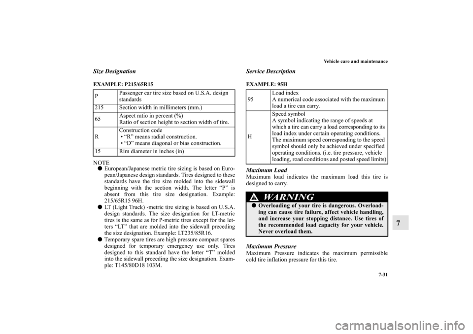 MITSUBISHI LANCER SPORTBACK 2010 8.G Owners Manual Vehicle care and maintenance
7-31
7
Size DesignationEXAMPLE: P215/65R15
  NOTE
European/Japanese metric tire sizing is based on Euro-
pean/Japanese design standards. Tires designed to these
standards
