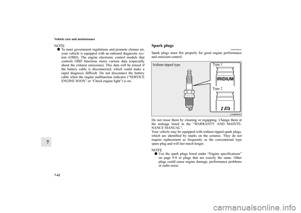 MITSUBISHI LANCER SPORTBACK 2010 8.G Owners Manual 7-42 Vehicle care and maintenance
7
NOTE
To meet government regulations and promote cleaner air,
your vehicle is equipped with an onboard diagnostic sys-
tem (OBD). The engine electronic control modu