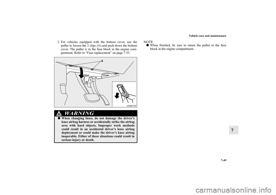 MITSUBISHI LANCER SPORTBACK 2010 8.G Owners Manual Vehicle care and maintenance
7-49
7
2. For vehicles equipped with the bottom cover, use the
puller to loosen the 2 clips (A) and push down the bottom
cover. The puller is in the fuse block in the engi