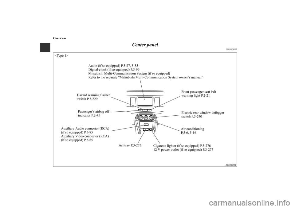 MITSUBISHI LANCER SPORTBACK 2010 8.G Owners Manual Overview
Center panel
N00100700112
Audio (if so equipped) P.5-27, 5-55
Digital clock (if so equipped) P.5-99
Mitsubishi Multi-Communication System (if so equipped)
Refer to the separate “Mitsubishi 