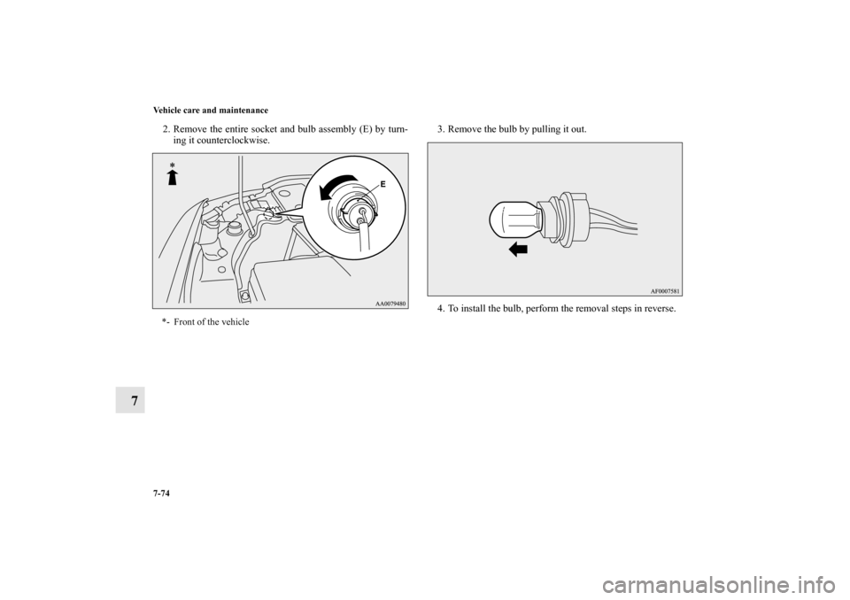 MITSUBISHI LANCER SPORTBACK 2010 8.G Owners Manual 7-74 Vehicle care and maintenance
7
2. Remove the entire socket and bulb assembly (E) by turn-
ing it counterclockwise.3. Remove the bulb by pulling it out.
4. To install the bulb, perform the removal
