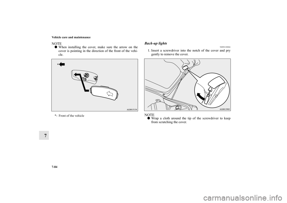 MITSUBISHI LANCER SPORTBACK 2010 8.G Owners Manual 7-84 Vehicle care and maintenance
7
NOTE
When installing the cover, make sure the arrow on the
cover is pointing in the direction of the front of the vehi-
cle.
Back-up lights
N00901200066
1. Insert 