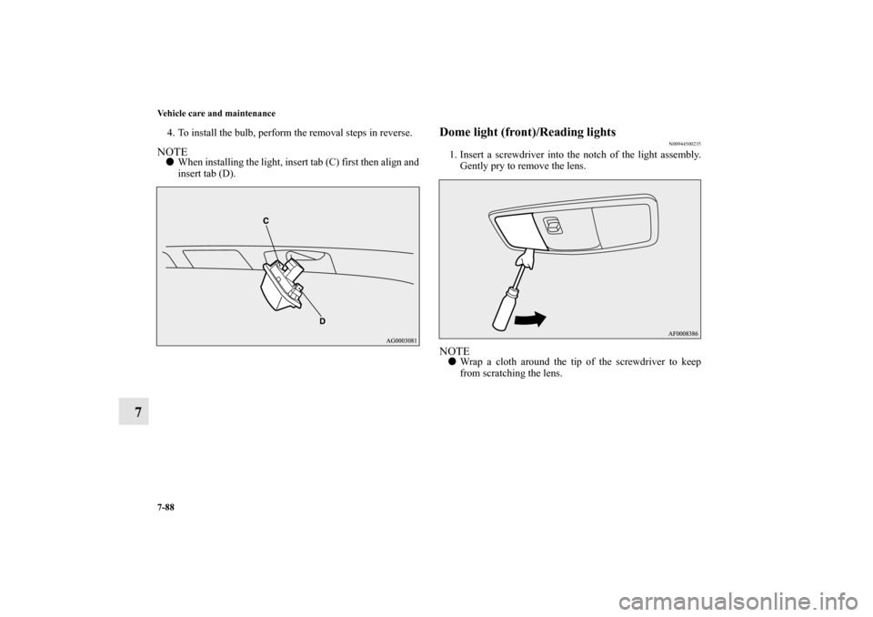 MITSUBISHI LANCER SPORTBACK 2010 8.G Owners Manual 7-88 Vehicle care and maintenance
7
4. To install the bulb, perform the removal steps in reverse.NOTE
When installing the light, insert tab (C) first then align and
insert tab (D).
Dome light (front)