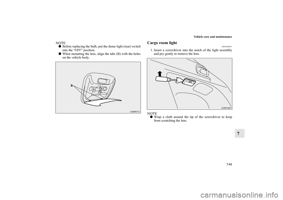 MITSUBISHI LANCER SPORTBACK 2010 8.G Owners Manual Vehicle care and maintenance
7-91
7
NOTE
Before replacing the bulb, put the dome light (rear) switch
into the “OFF” position.

When mounting the lens, align the tabs (B) with the holes
on the ve