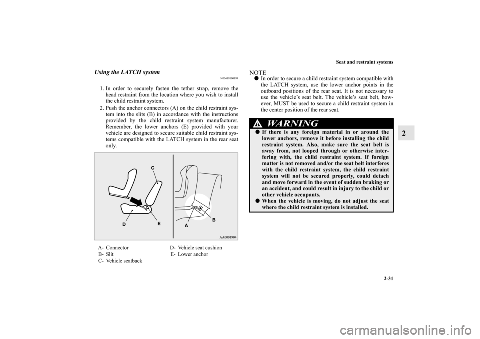 MITSUBISHI LANCER SPORTBACK 2010 8.G Repair Manual Seat and restraint systems
2-31
2
Using the LATCH system
N00419100199
1. In order to securely fasten the tether strap, remove the
head restraint from the location where you wish to install
the child r