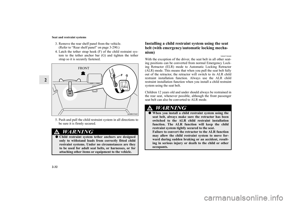 MITSUBISHI LANCER SPORTBACK 2010 8.G Repair Manual 2-32 Seat and restraint systems
2
3. Remove the rear shelf panel from the vehicle.
(Refer to “Rear shelf panel” on page 3-290.)
4. Latch the tether strap hook (F) of the child restraint sys-
tem t