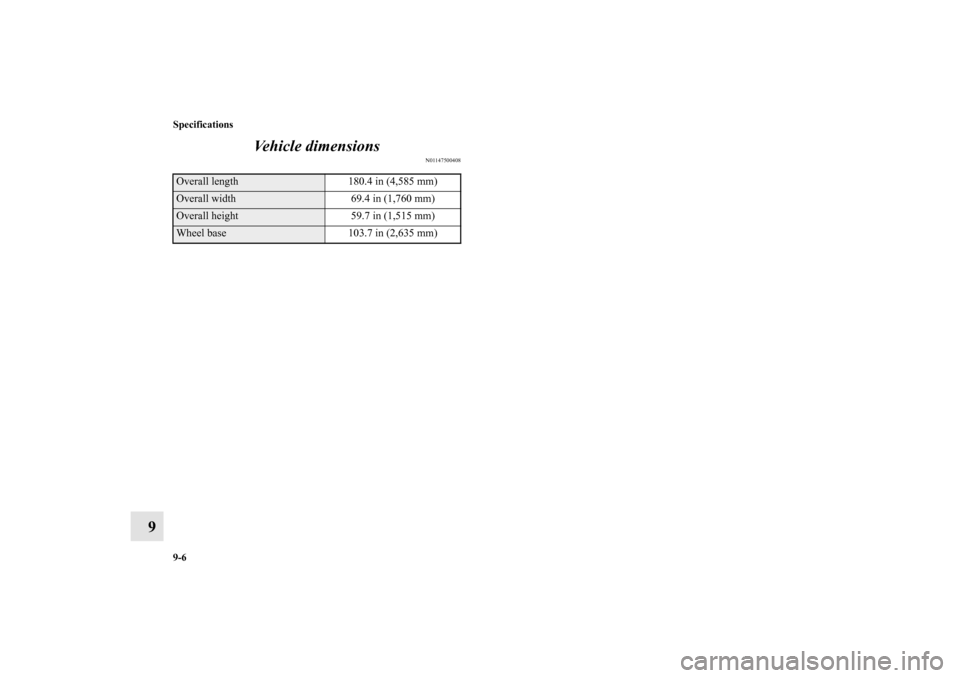 MITSUBISHI LANCER SPORTBACK 2010 8.G Owners Manual 9-6 Specifications
9Vehicle dimensions
N01147500408
Overall length 180.4 in (4,585 mm) Overall width  69.4 in (1,760 mm) Overall height 59.7 in (1,515 mm)Wheel base 103.7 in (2,635 mm) BK0103001US.boo