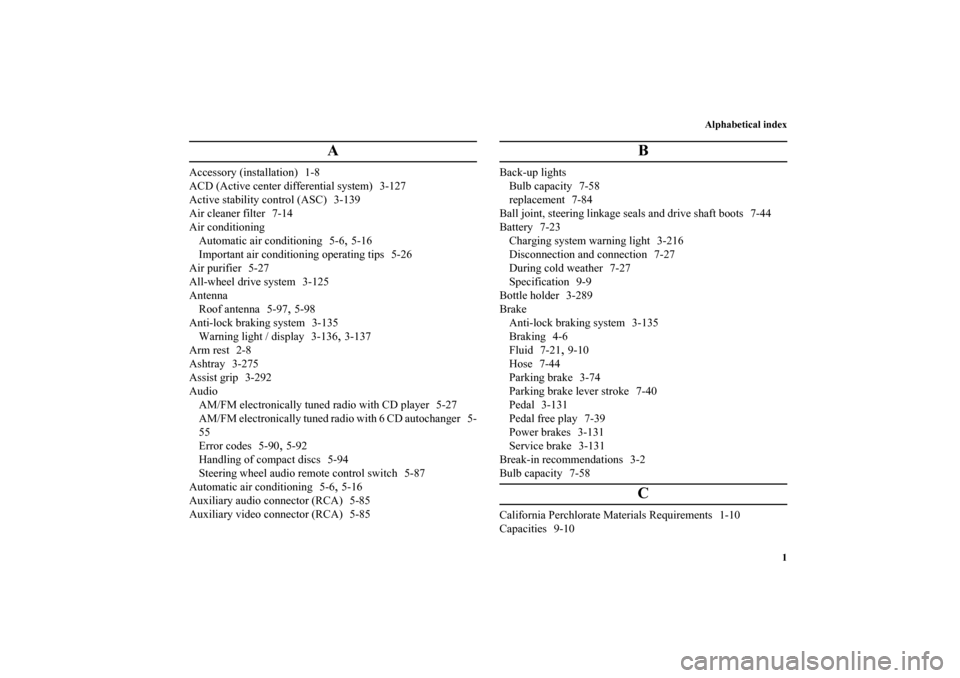 MITSUBISHI LANCER SPORTBACK 2010 8.G Owners Manual Alphabetical index
1
A
Accessory (installation) 1-8
ACD (Active center differential system) 3-127
Active stability control (ASC) 3-139
Air cleaner filter 7-14
Air conditioning
Automatic air conditioni