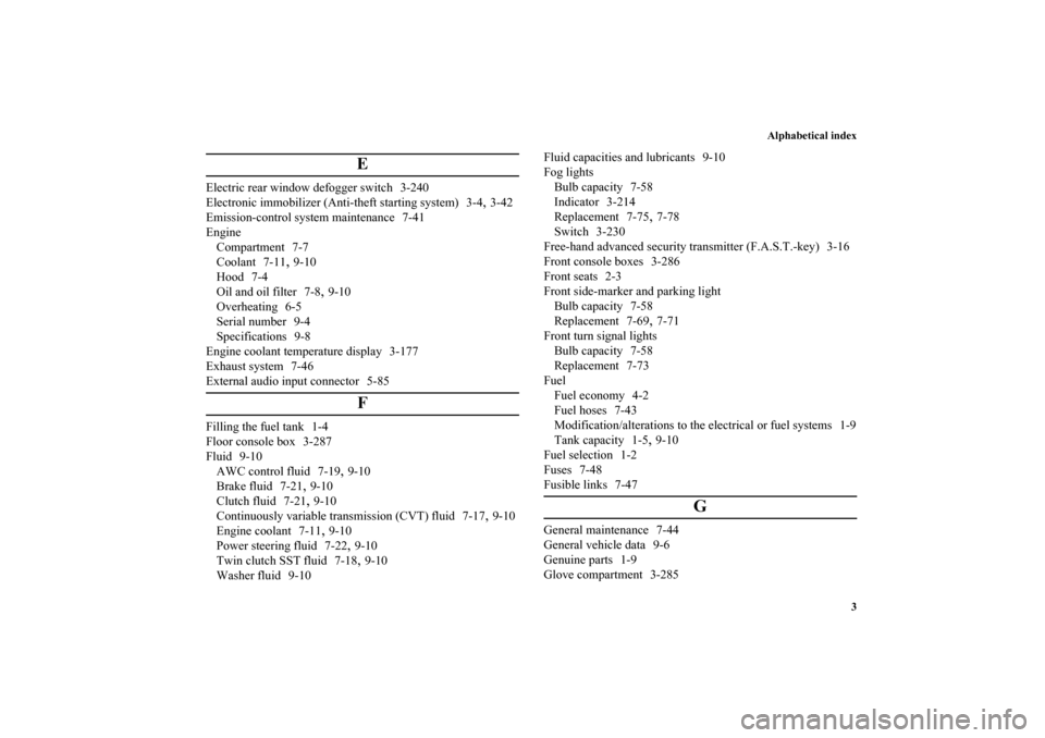 MITSUBISHI LANCER SPORTBACK 2010 8.G Owners Manual Alphabetical index
3
E
Electric rear window defogger switch 3-240
Electronic immobilizer (Anti-theft starting system) 3-4
,3-42
Emission-control system maintenance 7-41
Engine
Compartment 7-7
Coolant 