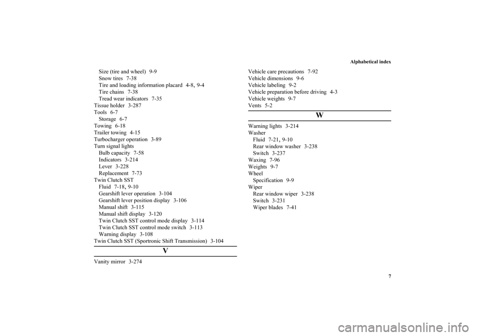 MITSUBISHI LANCER SPORTBACK 2010 8.G Owners Manual Alphabetical index
7
Size (tire and wheel) 9-9
Snow tires 7-38
Tire and loading information placard 4-8
,9-4
Tire chains 7-38
Tread wear indicators 7-35
Tissue holder 3-287
Tools 6-7
Storage 6-7
Towin