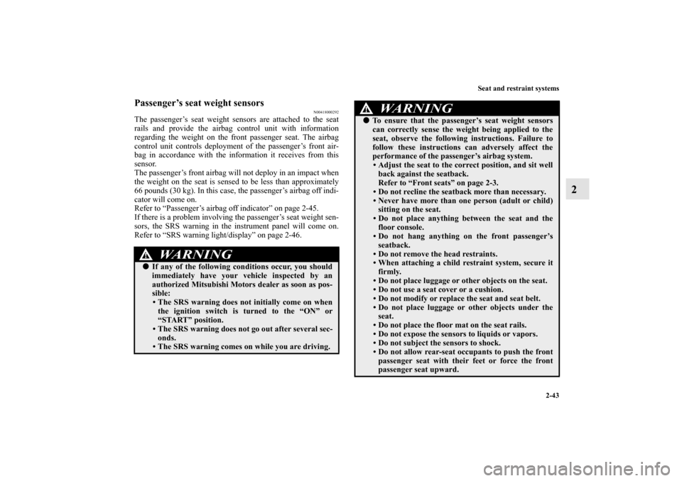 MITSUBISHI LANCER SPORTBACK 2010 8.G Owners Manual Seat and restraint systems
2-43
2
Passenger’s seat weight sensors
N00418000292
The passenger’s seat weight sensors are attached to the seat
rails and provide the airbag control unit with informati