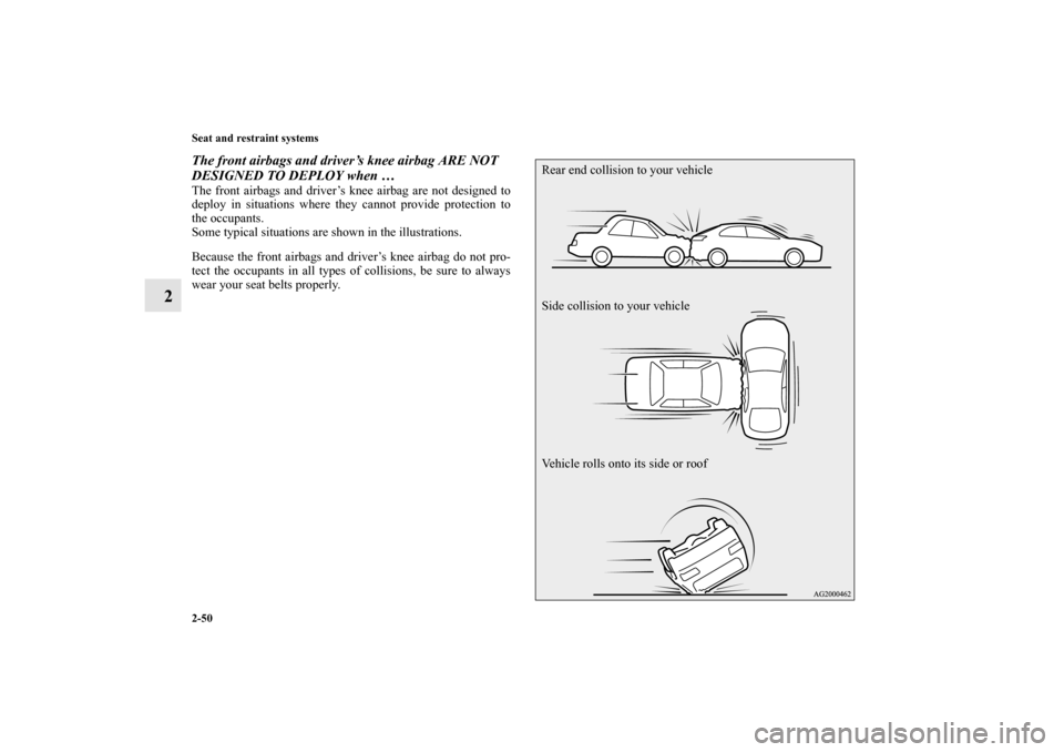 MITSUBISHI LANCER SPORTBACK 2010 8.G Owners Manual 2-50 Seat and restraint systems
2
The front airbags and driver’s knee airbag ARE NOT 
DESIGNED TO DEPLOY when …The front airbags and driver’s knee airbag are not designed to
deploy in situations