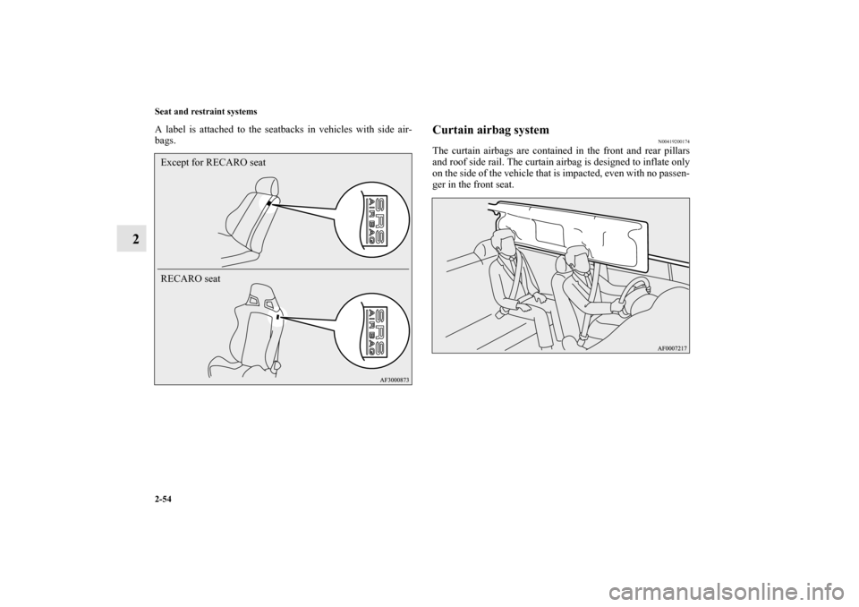 MITSUBISHI LANCER SPORTBACK 2010 8.G Owners Manual 2-54 Seat and restraint systems
2
A label is attached to the seatbacks in vehicles with side air-
bags.
Curtain airbag system
N00419200174
The curtain airbags are contained in the front and rear pilla