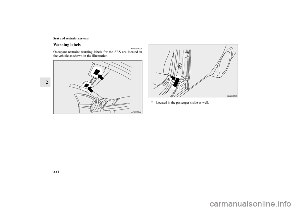 MITSUBISHI LANCER SPORTBACK 2010 8.G Owners Manual 2-62 Seat and restraint systems
2
Warning labels
N00408600338
Occupant restraint warning labels for the SRS are located in
the vehicle as shown in the illustration. 
* - Located in the passenger’s s