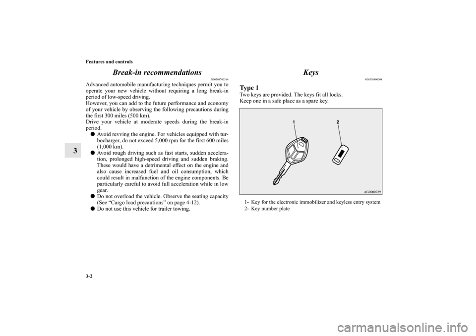MITSUBISHI LANCER SPORTBACK 2010 8.G Owners Manual 3-2 Features and controls
3Break-in recommendations
N00508700314
Advanced automobile manufacturing techniques permit you to
operate your new vehicle without requiring a long break-in
period of low-spe