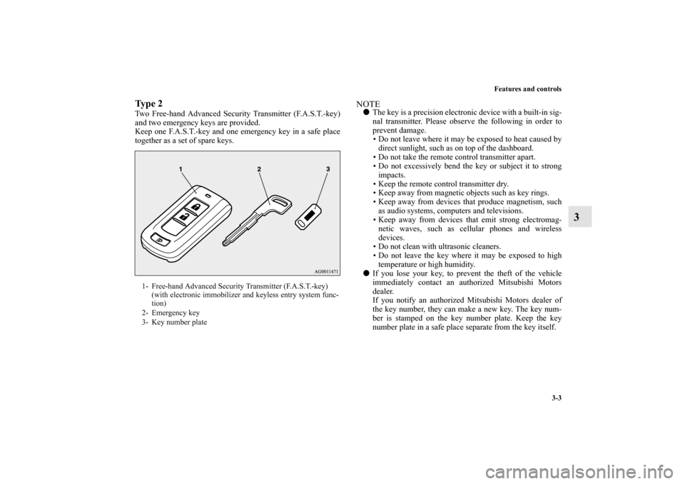 MITSUBISHI LANCER SPORTBACK 2010 8.G Owners Manual Features and controls
3-3
3
Ty p e  2Two Free-hand Advanced Security Transmitter (F.A.S.T.-key)
and two emergency keys are provided.
Keep one F.A.S.T.-key and one emergency key in a safe place
togethe