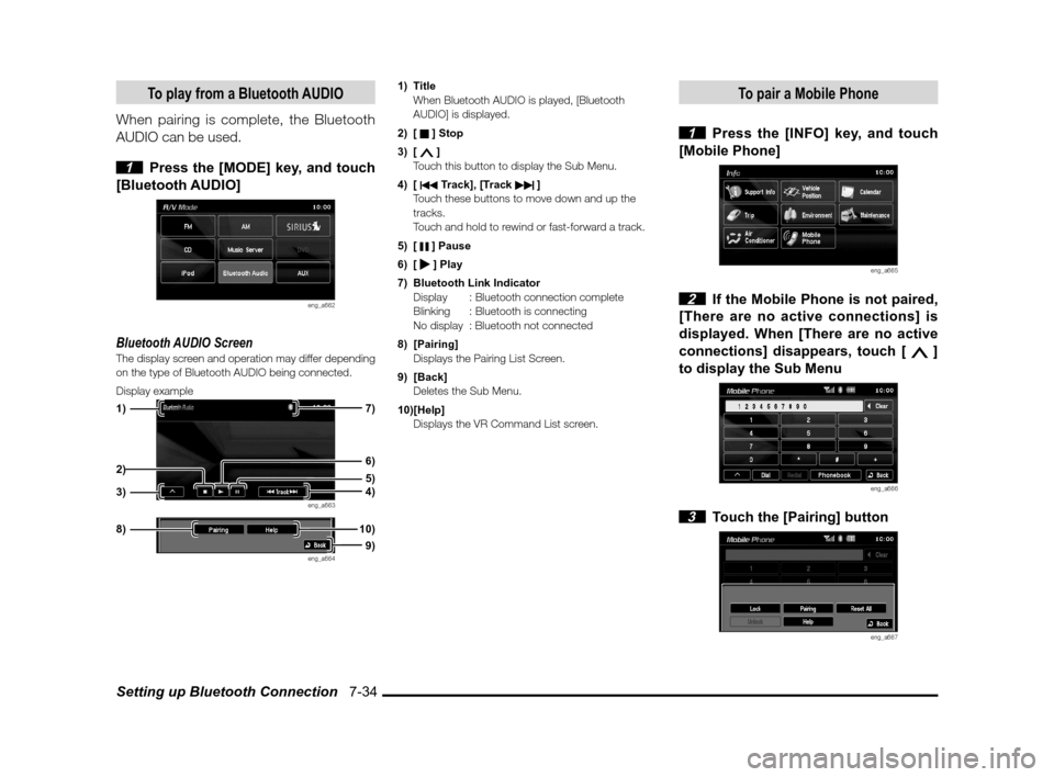 MITSUBISHI LANCER SPORTBACK 2011 8.G MMCS Manual Setting up Bluetooth Connection   7-34
To play from a Bluetooth AUDIO
When pairing is complete, the Bluetooth 
AUDIO can be used.
 
1  Press the [MODE] key, and touch 
[Bluetooth AUDIO]
eng_a662
Bluet