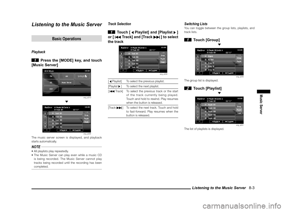 MITSUBISHI LANCER SPORTBACK 2011 8.G MMCS Manual Listening to the Music Server   8-3
Music Server
Listening to the Music Server
Basic Operations
Playback
 
1  Press the [MODE] key, and touch 
[Music Server]
eng_a310 
eng_a339The music server screen 
