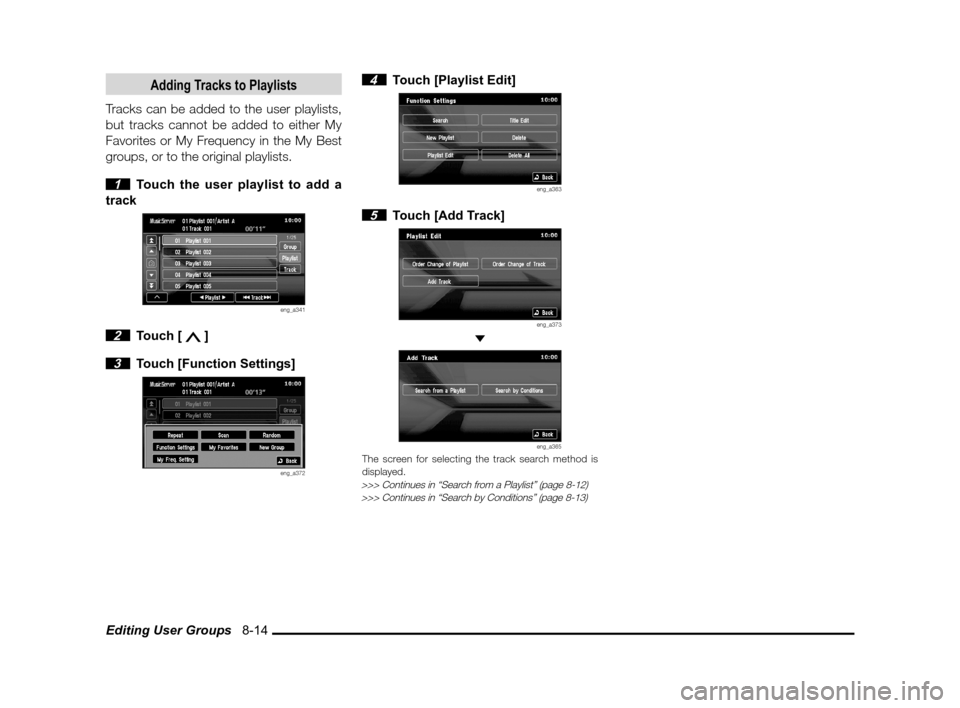MITSUBISHI LANCER SPORTBACK 2011 8.G MMCS Manual Editing User Groups   8-14
Adding Tracks to Playlists
Tracks can be added to the user playlists, 
but tracks cannot be added to either My 
Favorites or My Frequency in the My Best 
groups, or to the o