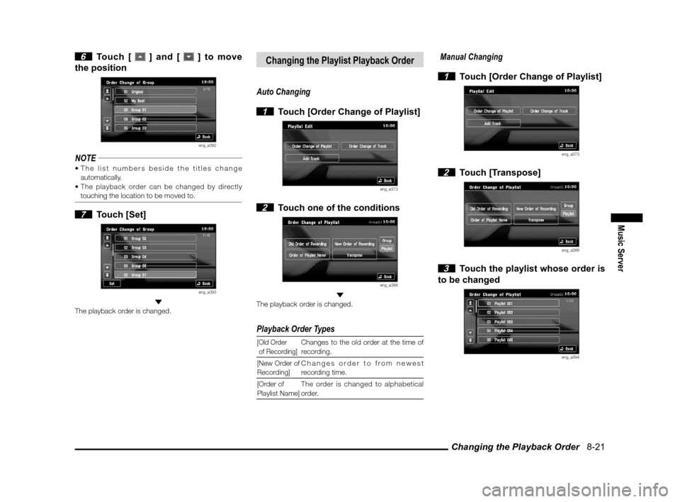 MITSUBISHI LANCER SPORTBACK 2011 8.G MMCS Manual Changing the Playback Order   8-21
Music Server
 6 Touch [  ] and [  ] to move 
the position
eng_a392
NOTE
automatically.
 touching the location to be moved to.
 7 Touch [Set]
eng_a393 
The playback o