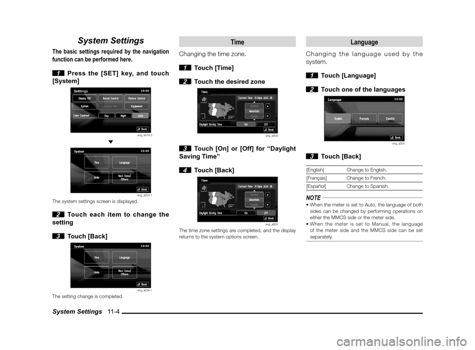 MITSUBISHI LANCER SPORTBACK 2011 8.G MMCS Manual System Settings   11-4
System Settings
The basic settings required by the navigation 
function can be performed here.
 
1  Press the [SET] key, and touch 
[System]
eng_a018-2 
eng_a034-1The system set