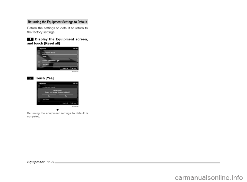 MITSUBISHI LANCER SPORTBACK 2011 8.G MMCS Manual Equipment   11-8
Returning the Equipment Settings to Default
Return the settings to default to return to 
the factory settings.
 
1  Display the Equipment screen, 
and touch [Reset all]
eng_a237
 2 To
