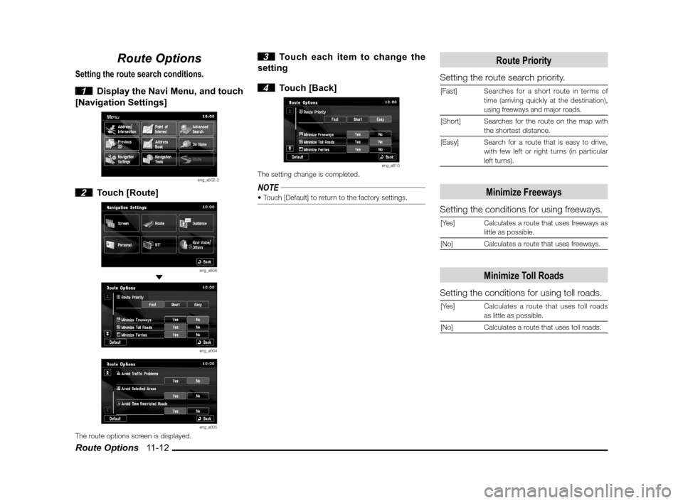 MITSUBISHI LANCER SPORTBACK 2011 8.G MMCS Manual Route Options   11-12
Route Options
Setting the route search conditions.
 
1  Display the Navi Menu, and touch 
[Navigation Settings]
eng_a502-2
 2 Touch [Route]
eng_a606 
eng_a604
eng_a605The route o