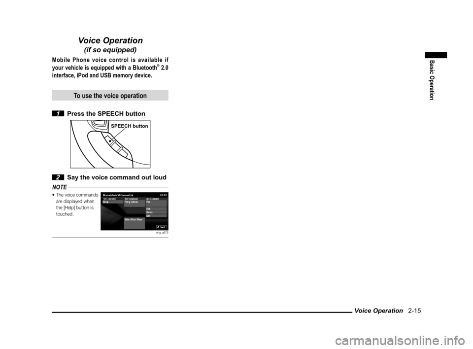 MITSUBISHI LANCER SPORTBACK 2011 8.G MMCS Manual Voice Operation   2-15
Basic Operation
Voice Operation
(if so equipped)
Mobile Phone voice control is available if 
your vehicle is equipped with a Bluetooth® 2.0 
interface, iPod and USB memory devi
