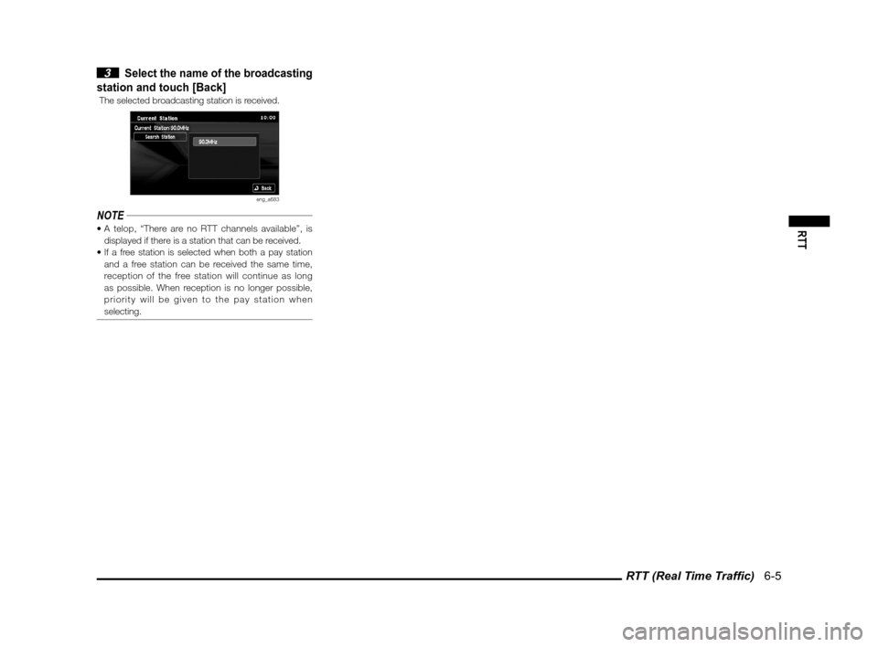 MITSUBISHI LANCER SPORTBACK 2011 8.G MMCS Manual RTT (Real Time Trafﬁ c)   6-5
RTT
 3 Select the name of the broadcasting 
station and touch [Back]
 The selected broadcasting station is received.
eng_a683
NOTE
displayed if there is a station that 