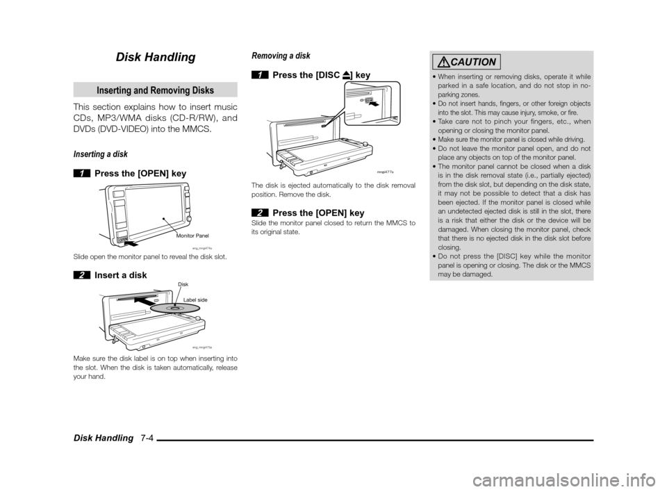 MITSUBISHI LANCER SPORTBACK 2011 8.G MMCS Manual Disk Handling 7-4
Disk Handling
Inserting and Removing Disks
This section explains how to insert music
CDs, MP3/WMA disks (CD-R/RW), and
DVDs (DVD-VIDEO) into the MMCS.
Inserting a disk
1 Press MITSUBISHI LANCER SPORTBACK 2011 8.G MMCS Manual Disk Handling 7-4
Disk Handling
Inserting and Removing Disks
This section explains how to insert music
CDs, MP3/WMA disks (CD-R/RW), and
DVDs (DVD-VIDEO) into the MMCS.
Inserting a disk
1 Press