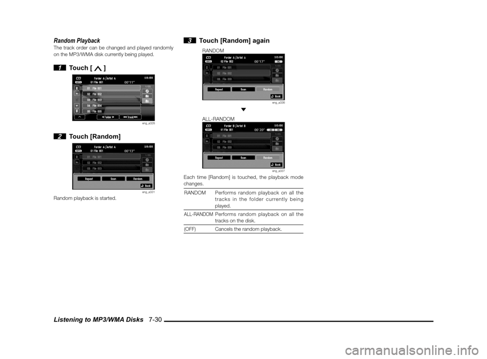 MITSUBISHI LANCER SPORTBACK 2011 8.G MMCS Manual Listening to MP3/WMA Disks   7-30
Random PlaybackThe track order can be changed and played randomly 
on the MP3/WMA disk currently being played.
 1 Touch [  ]
eng_a328
 2 Touch [Random]
eng_a331Random