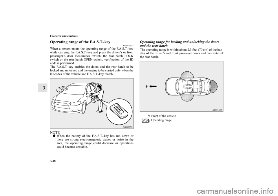 MITSUBISHI LANCER SPORTBACK 2011 8.G Owners Manual 3-18 Features and controls
3
Operating range of the F.A.S.T.-key
N00503200154
When a person enters the operating range of the F.A.S.T.-key
while carrying the F.A.S.T.-key and press the driver’s or f