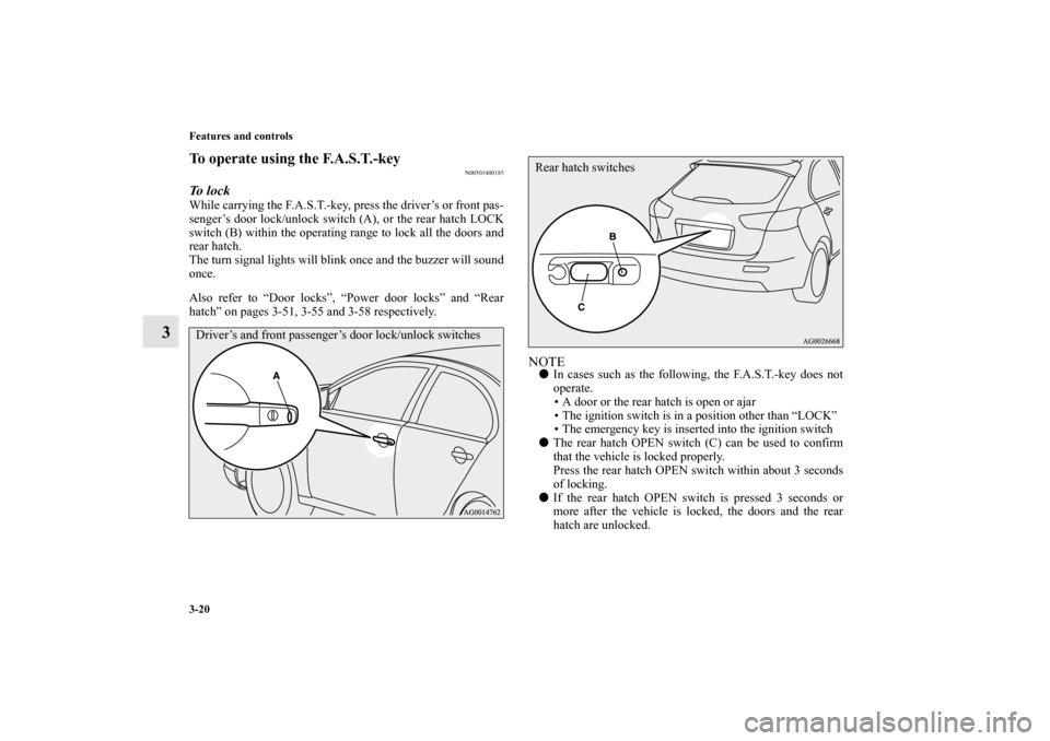 MITSUBISHI LANCER SPORTBACK 2011 8.G Owners Manual 3-20 Features and controls
3
To operate using the F.A.S.T.-key
N00503400185
To  l o c kWhile carrying the F.A.S.T.-key, press the driver’s or front pas-
senger’s door lock/unlock switch (A), or th