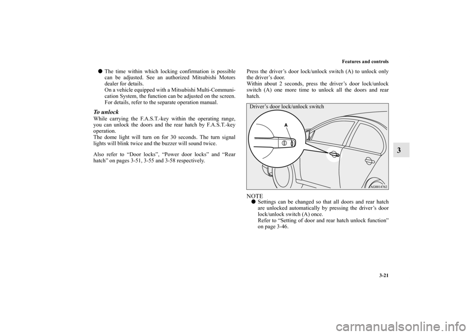 MITSUBISHI LANCER SPORTBACK 2011 8.G Owners Manual Features and controls
3-21
3
The time within which locking confirmation is possible
can be adjusted. See an authorized Mitsubishi Motors
dealer for details.
On a vehicle equipped with a Mitsubishi Mu