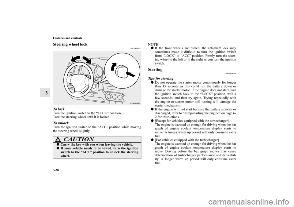 MITSUBISHI LANCER SPORTBACK 2011 8.G Owners Manual 3-30 Features and controls
3
Steering wheel lock
N00514300025
To  l o c kTurn the ignition switch to the “LOCK” position.
Turn the steering wheel until it is locked.To unlockTurn the ignition swit