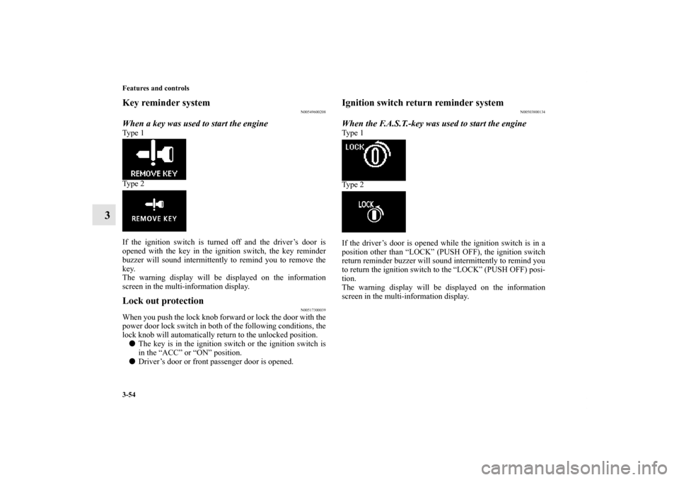 MITSUBISHI LANCER SPORTBACK 2011 8.G Owners Manual 3-54 Features and controls
3
Key reminder system 
N00549600208
When a key was used to start the engineTy p e  1
Ty p e  2
If the ignition switch is turned off and the driver’s door is
opened with th