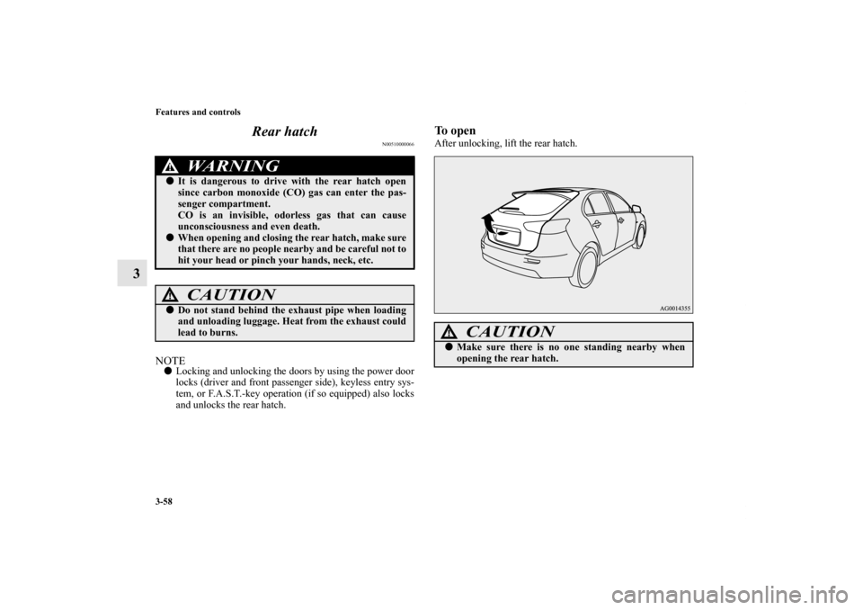 MITSUBISHI LANCER SPORTBACK 2011 8.G Owners Manual 3-58 Features and controls
3Rear hatch
N00510000066
NOTELocking and unlocking the doors by using the power door
locks (driver and front passenger side), keyless entry sys-
tem, or F.A.S.T.-key operat