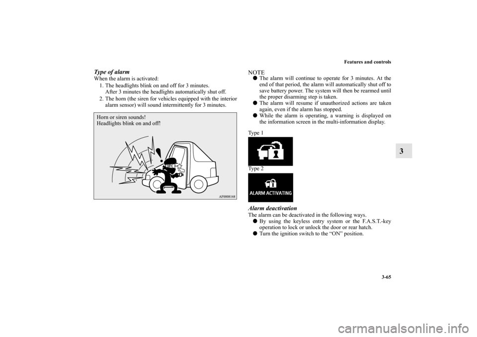 MITSUBISHI LANCER SPORTBACK 2011 8.G Owners Manual Features and controls
3-65
3
Type of alarmWhen the alarm is activated:
1. The headlights blink on and off for 3 minutes.
After 3 minutes the headlights automatically shut off.
2. The horn (the siren f