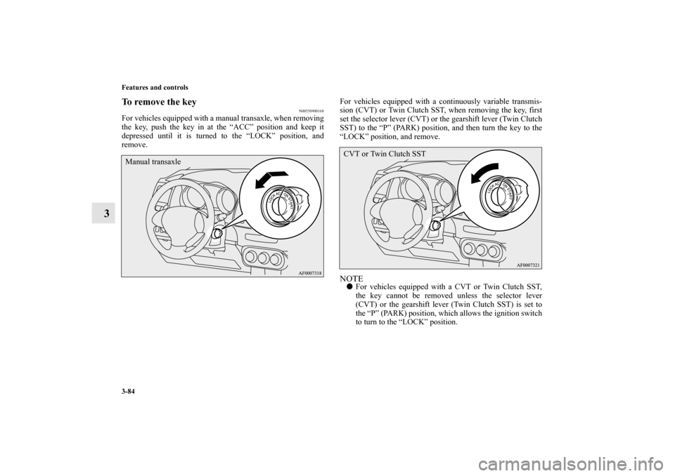 MITSUBISHI LANCER SPORTBACK 2011 8.G Owners Manual 3-84 Features and controls
3
To remove the key
N00550900168
For vehicles equipped with a manual transaxle, when removing
the key, push the key in at the “ACC” position and keep it
depressed until MITSUBISHI LANCER SPORTBACK 2011 8.G Owners Manual 3-84 Features and controls
3
To remove the key
N00550900168
For vehicles equipped with a manual transaxle, when removing
the key, push the key in at the “ACC” position and keep it
depressed until