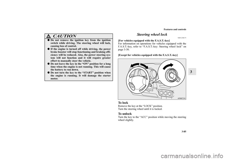 MITSUBISHI LANCER SPORTBACK 2011 8.G Owners Manual Features and controls
3-85
3 Steering wheel lock
N00512500179
[For vehicles equipped with the F.A.S.T.-key]
For information on operations for vehicles equipped with the
F.A.S.T.-key, refer to “F.A.S