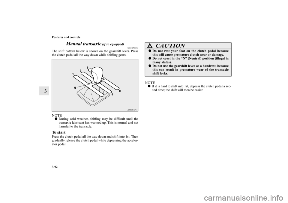 MITSUBISHI LANCER SPORTBACK 2011 8.G Owners Manual 3-92 Features and controls
3Manual transaxle
 (if so equipped)
N00512700096
The shift pattern below is shown on the gearshift lever. Press
the clutch pedal all the way down while shifting gears.NOTED