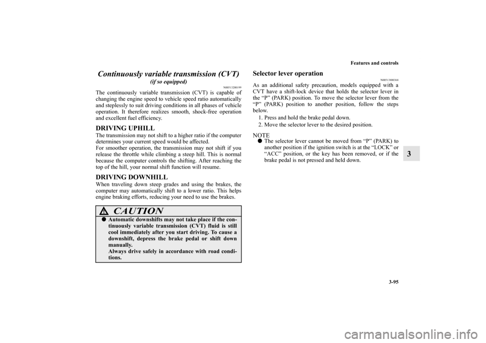 MITSUBISHI LANCER SPORTBACK 2011 8.G Owners Manual Features and controls
3-95
3 Continuously variable transmission (CVT)
 
(if so equipped)
N00513200199
The continuously variable transmission (CVT) is capable of
changing the engine speed to vehicle sp