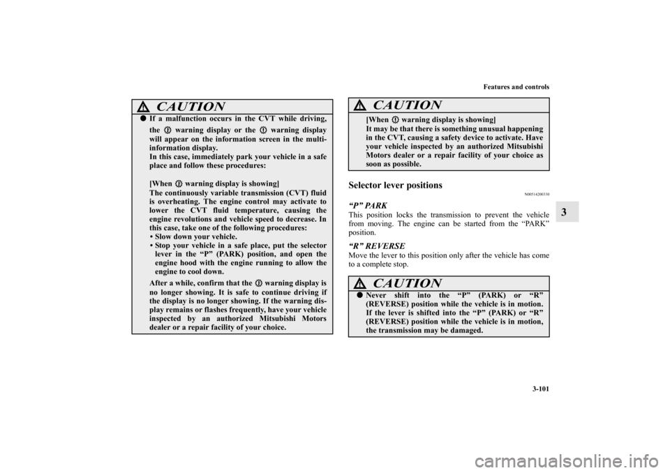 MITSUBISHI LANCER SPORTBACK 2011 8.G Owners Manual Features and controls
3-101
3
Selector lever positions
N00514200330
“P” PARKThis position locks the transmission to prevent the vehicle
from moving. The engine can be started from the “PARK”
p