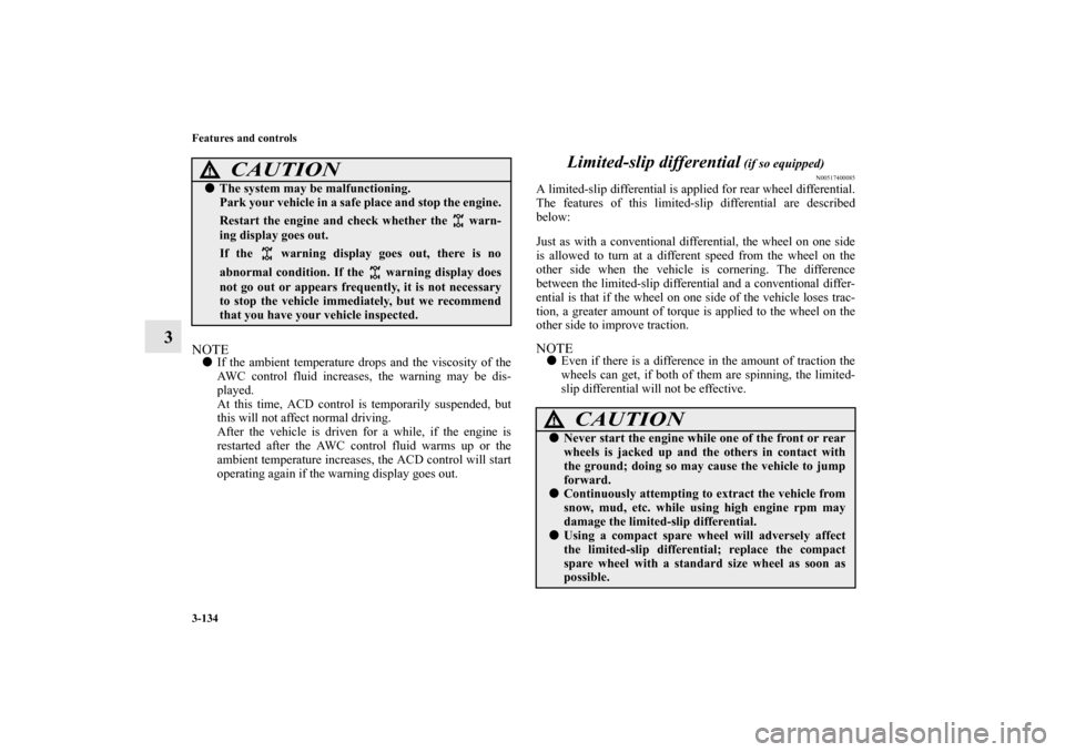 MITSUBISHI LANCER SPORTBACK 2011 8.G Owners Manual 3-134 Features and controls
3
NOTEIf the ambient temperature drops and the viscosity of the
AWC control fluid increases, the warning may be dis-
played.
At this time, ACD control is temporarily suspe