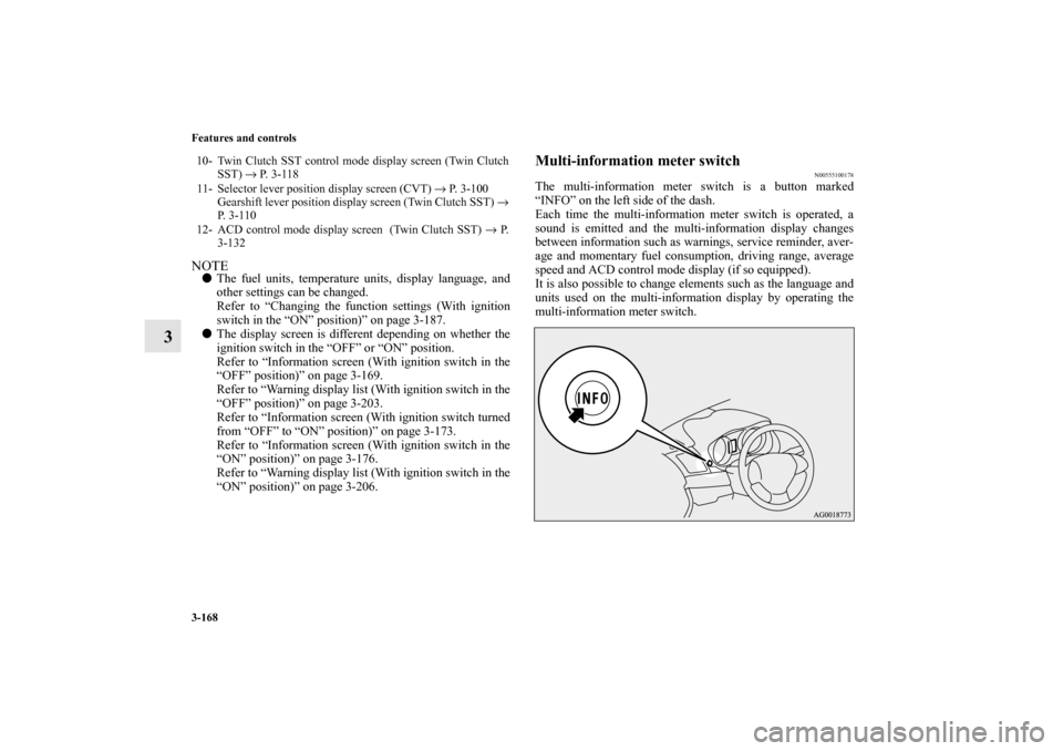 MITSUBISHI LANCER SPORTBACK 2011 8.G Owners Manual 3-168 Features and controls
3
NOTEThe fuel units, temperature units, display language, and
other settings can be changed.
Refer to “Changing the function settings (With ignition
switch in the “ON