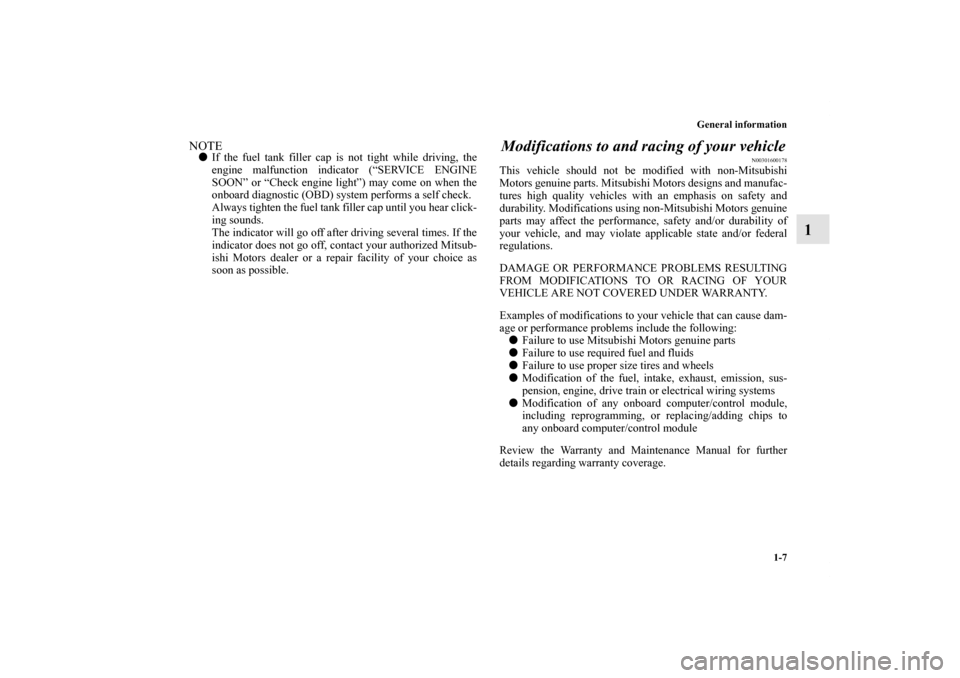 MITSUBISHI LANCER SPORTBACK 2011 8.G Owners Manual General information
1-7
1
NOTEIf the fuel tank filler cap is not tight while driving, the
engine malfunction indicator (“SERVICE ENGINE
SOON” or “Check engine light”) may come on when the
onb