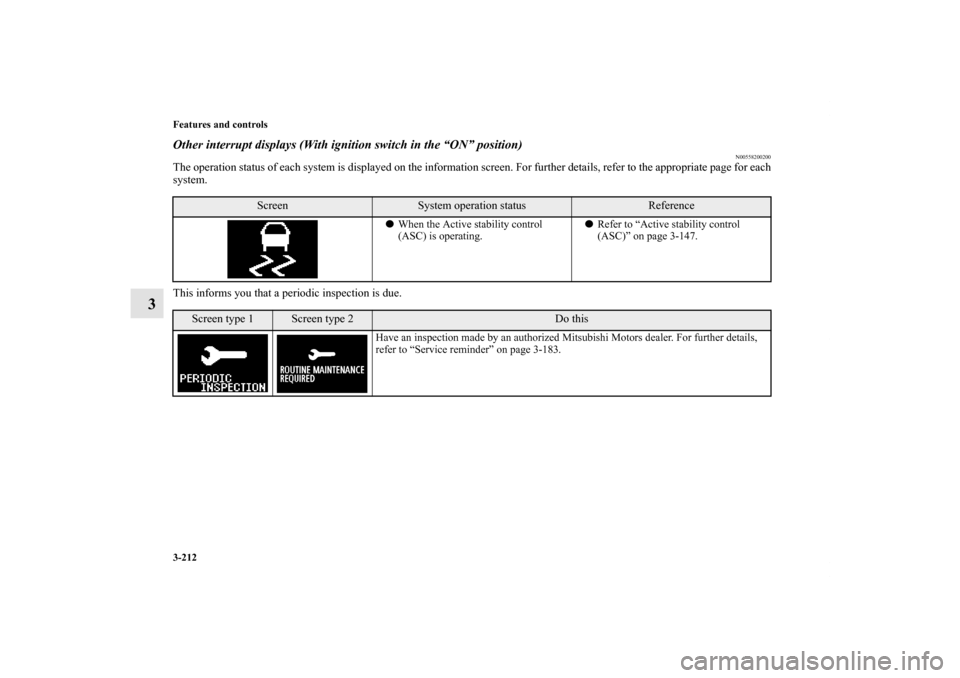 MITSUBISHI LANCER SPORTBACK 2011 8.G Owners Manual 3-212
Features and controls
3
Other interrupt displays (With ignition switch in the “ON” position)
N00558200200
The operation status of each system is displayed on the information screen. For furt