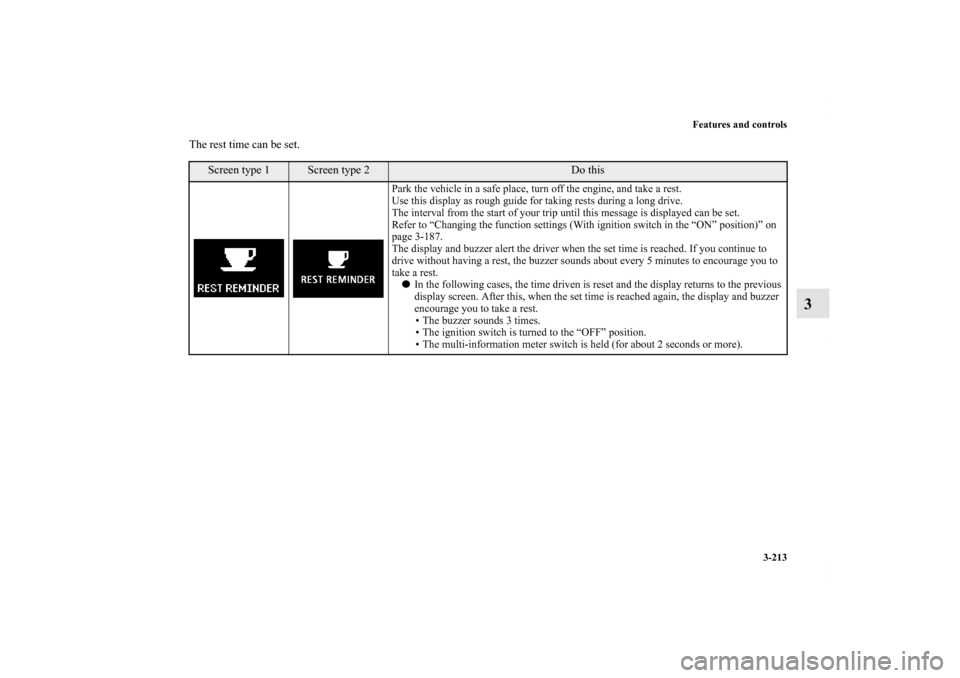 MITSUBISHI LANCER SPORTBACK 2011 8.G Owners Manual Features and controls3-213
3
The rest time can be set.
Screen type 1
Screen type 2
Do this
Park the vehicle in a safe place, turn off the engine, and take a rest.
Use this display as rough guide for t